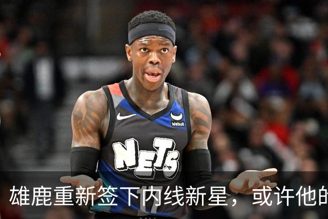 雄鹿重新签下内线新星，或许他的未来依然充满不确定性